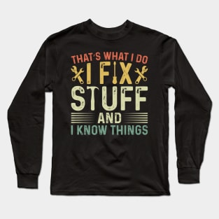 That's What I Do I Fix Stuff and I Know Things Long Sleeve T-Shirt